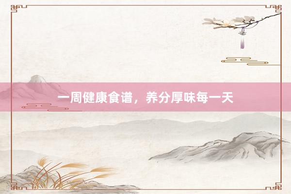 一周健康食谱,养分厚味每一天